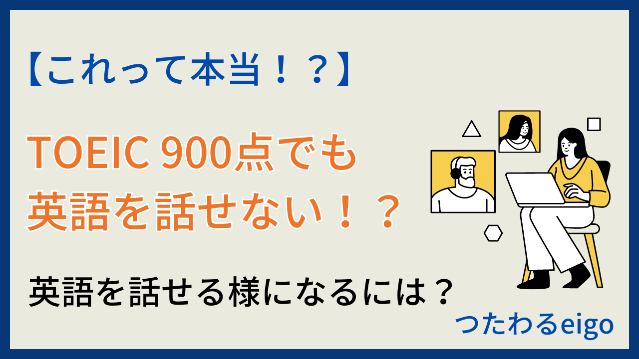 【理由は簡単】TOEIC900点でも英語を話せない訳｜話せる様になる方法も解説！